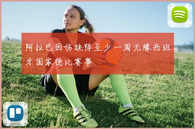 阿拉巴因伤缺阵至少一周无缘西班牙国家德比赛事