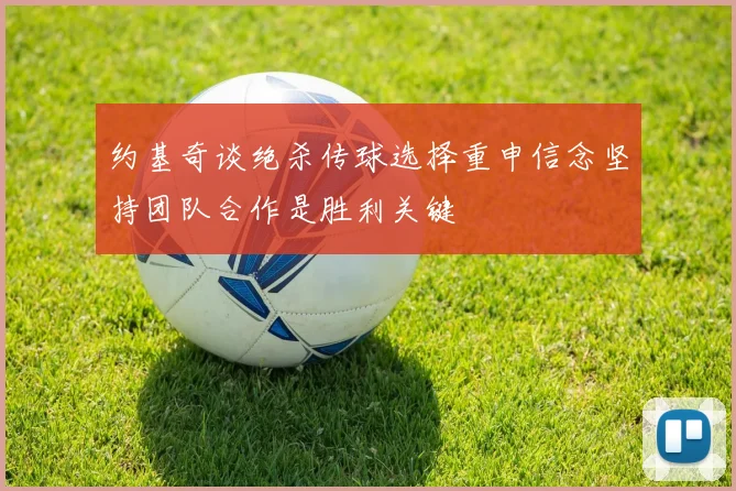 约基奇谈绝杀传球选择重申信念坚持团队合作是胜利关键