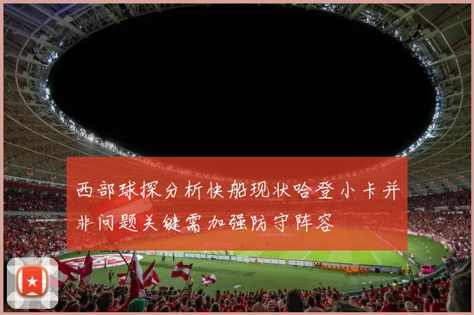 西部球探分析快船现状哈登小卡并非问题关键需加强防守阵容