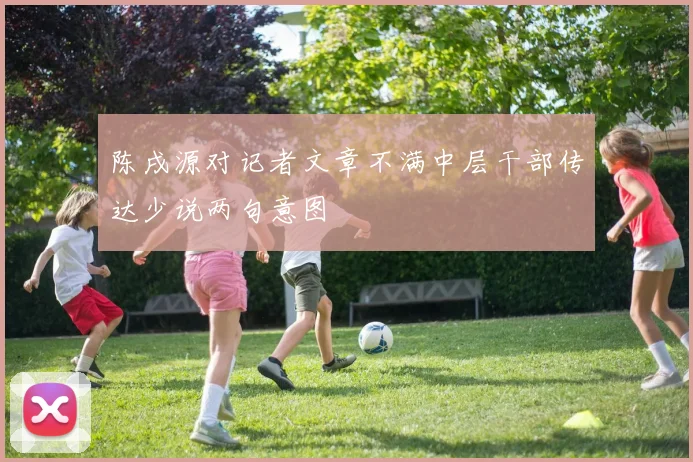陈戌源对记者文章不满中层干部传达少说两句意图